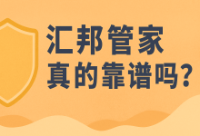 汇邦管家真的靠谱吗?看完这篇你自己判断-财略网