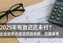 账款迟迟未支付,企业如何合规追回应收款?2025年政策+实操全解析-财略网