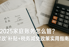 2025家庭账务怎么管?财政补贴、税务减免新政策下的收支优化实操指南-财略网